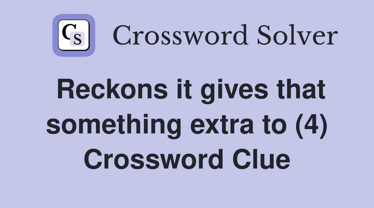 Reckons it gives that something extra to (4) Crossword Clue Answers
